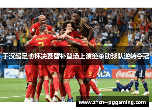 于汉超足协杯决赛替补登场上演绝杀助球队逆转夺冠