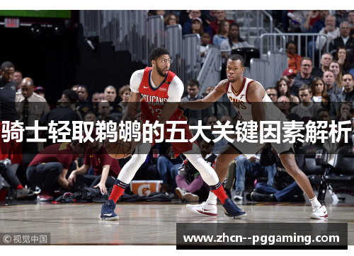 骑士轻取鹈鹕的五大关键因素解析